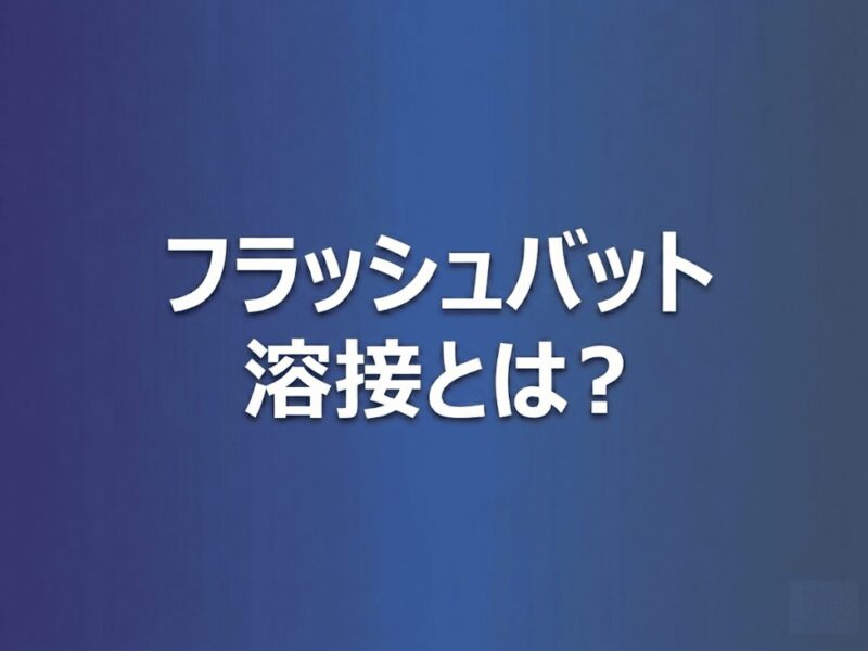 フラッシュバット溶接とは？アプセット溶接との違いやメリット、最適な用途を解説